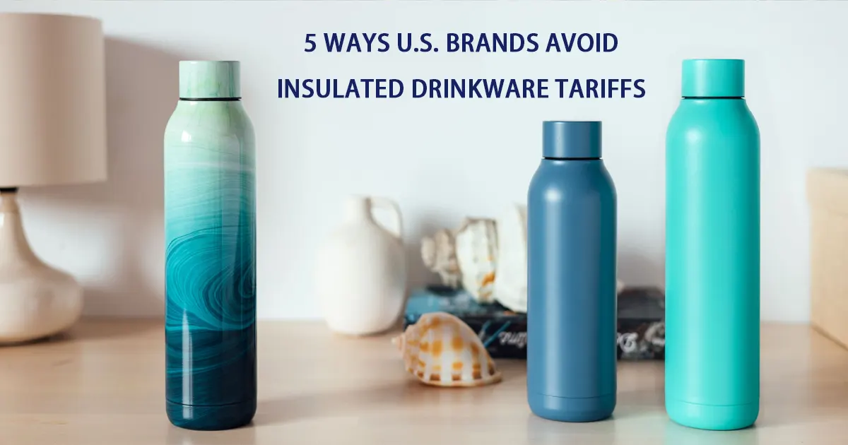 5 Ways U.S. Brands Avoid Insulated Drinkware Tariffs